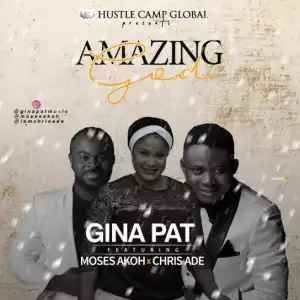 Gina Pat - Amazing God ft Moses Akoh x Chris Ade